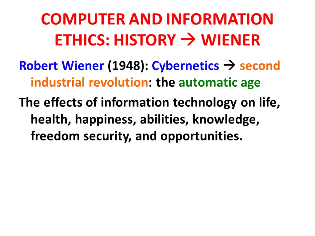 COMPUTER AND INFORMATION ETHICS: HISTORY  WIENER Robert Wiener (1948): Cybernetics  second industrial